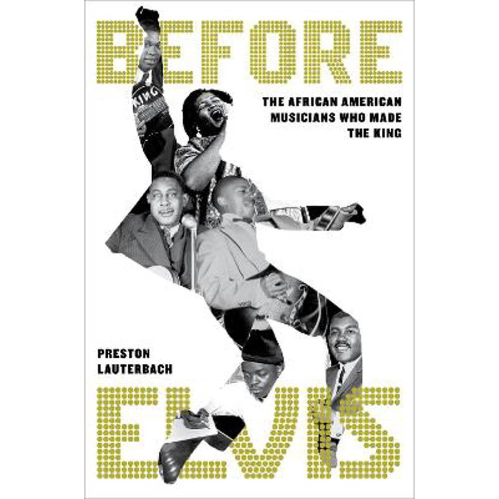 Before Elvis: The African American Musicians Who Made the King (Hardback) - Preston Lauterbach